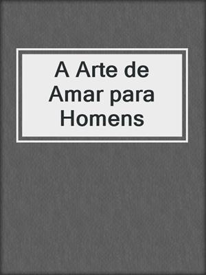 cover image of A Arte de Amar para Homens
