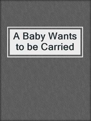 A Baby Wants to be Carried