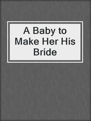 cover image of A Baby to Make Her His Bride