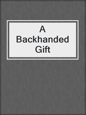 cover image of A Backhanded Gift
