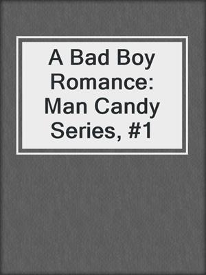 cover image of A Bad Boy Romance: Man Candy Series, #1