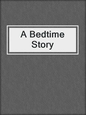 cover image of A Bedtime Story