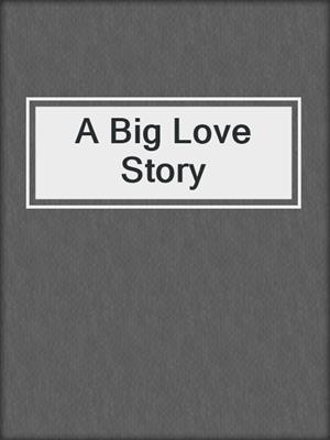 cover image of A Big Love Story