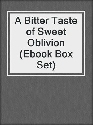 cover image of A Bitter Taste of Sweet Oblivion (Ebook Box Set)
