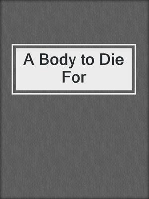 cover image of A Body to Die For