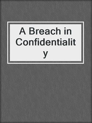 cover image of A Breach in Confidentiality