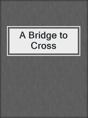 cover image of A Bridge to Cross