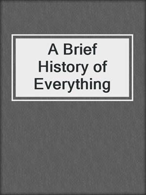 A Brief History of Everything