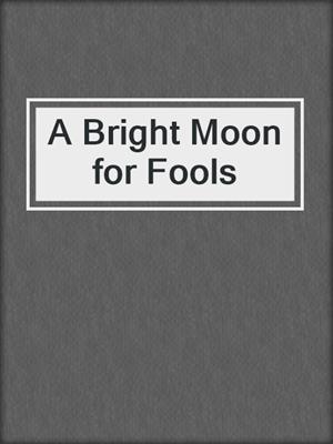 A Bright Moon for Fools