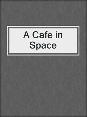 cover image of A Cafe in Space