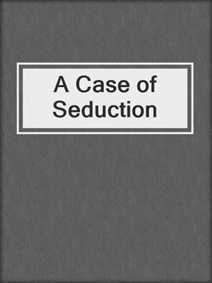 cover image of A Case of Seduction