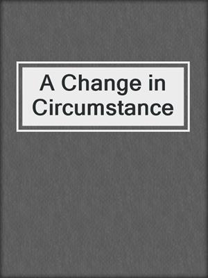 cover image of A Change in Circumstance