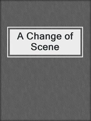 cover image of A Change of Scene