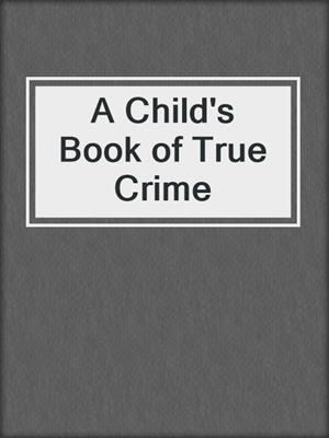 cover image of A Child's Book of True Crime