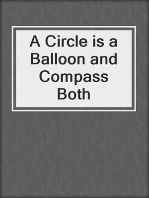 cover image of A Circle is a Balloon and Compass Both