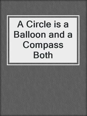 cover image of A Circle is a Balloon and a Compass Both