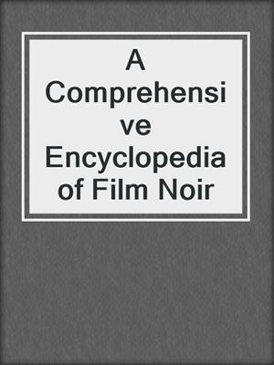 cover image of A Comprehensive Encyclopedia of Film Noir