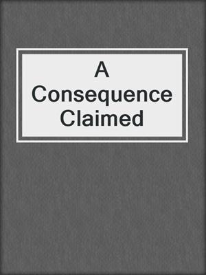 cover image of A Consequence Claimed