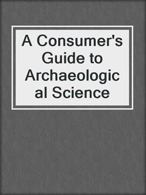 A Consumer's Guide to Archaeological Science