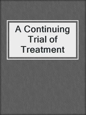 A Continuing Trial of Treatment