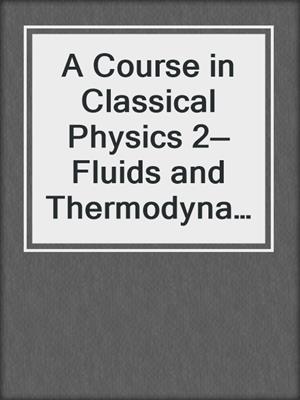 A Course in Classical Physics 2—Fluids and Thermodynamics