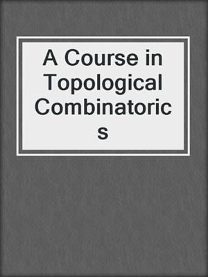 A Course in Topological Combinatorics
