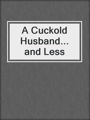 cover image of A Cuckold Husband... and Less