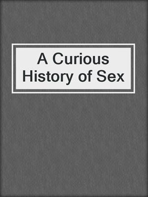 cover image of A Curious History of Sex