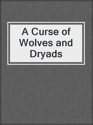 cover image of A Curse of Wolves and Dryads
