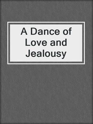 cover image of A Dance of Love and Jealousy
