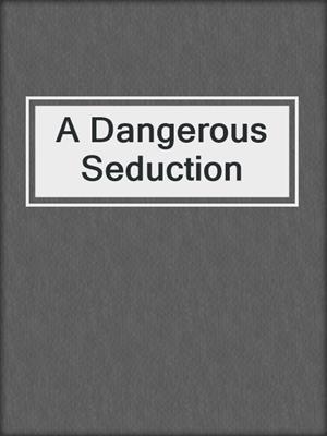 cover image of A Dangerous Seduction