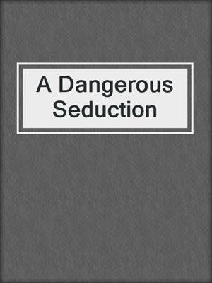 cover image of A Dangerous Seduction
