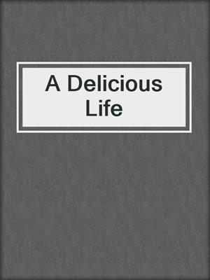 cover image of A Delicious Life