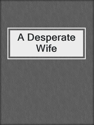 cover image of A Desperate Wife