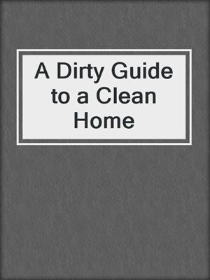 cover image of A Dirty Guide to a Clean Home
