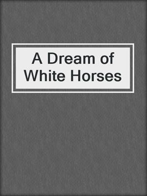 cover image of A Dream of White Horses