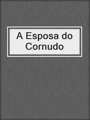 cover image of A Esposa do Cornudo