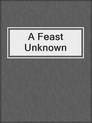 A Feast Unknown