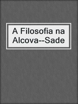 cover image of A Filosofia na Alcova--Sade