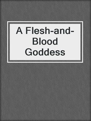 cover image of A Flesh-and-Blood Goddess