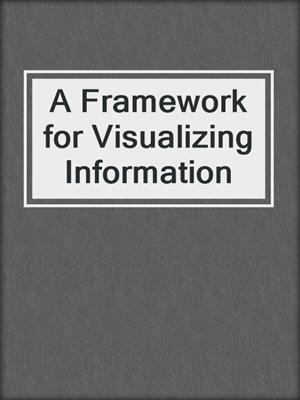 A Framework for Visualizing Information