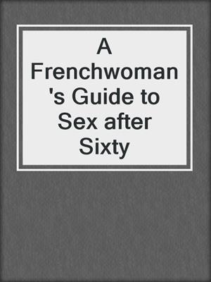 cover image of A Frenchwoman's Guide to Sex after Sixty