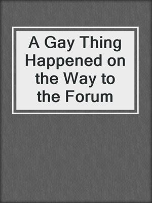 cover image of A Gay Thing Happened on the Way to the Forum
