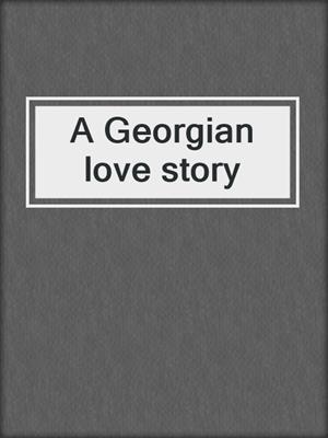 A Georgian love story