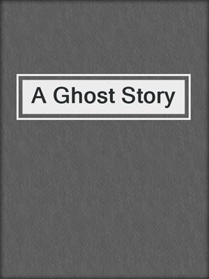 cover image of A Ghost Story