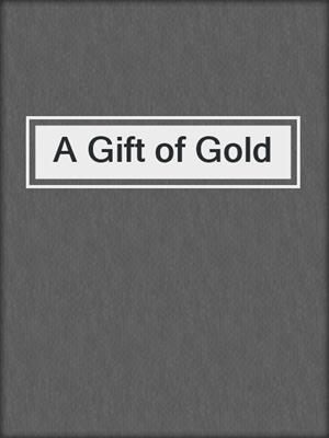cover image of A Gift of Gold