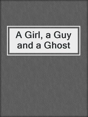 cover image of A Girl, a Guy and a Ghost