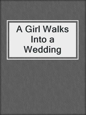 cover image of A Girl Walks Into a Wedding