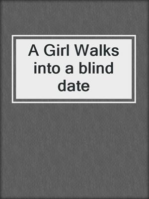cover image of A Girl Walks into a blind date