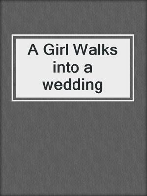 cover image of A Girl Walks into a wedding